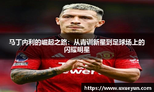 马丁内利的崛起之路：从青训新星到足球场上的闪耀明星