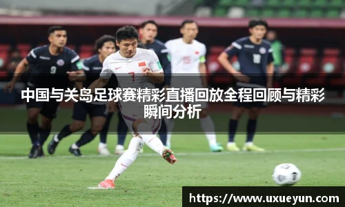 中国与关岛足球赛精彩直播回放全程回顾与精彩瞬间分析