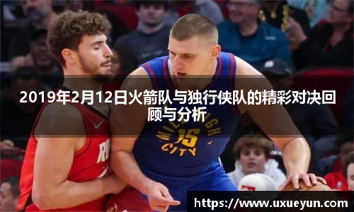 2019年2月12日火箭队与独行侠队的精彩对决回顾与分析